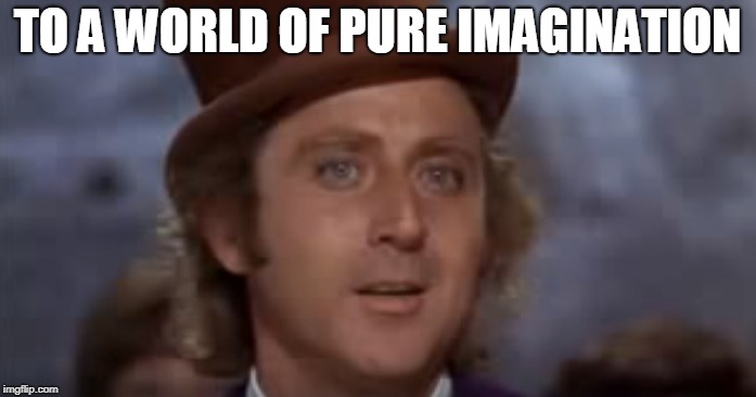 TO A WORLD OF PURE IMAGINATION | image tagged in willy wonka | made w/ Imgflip meme maker