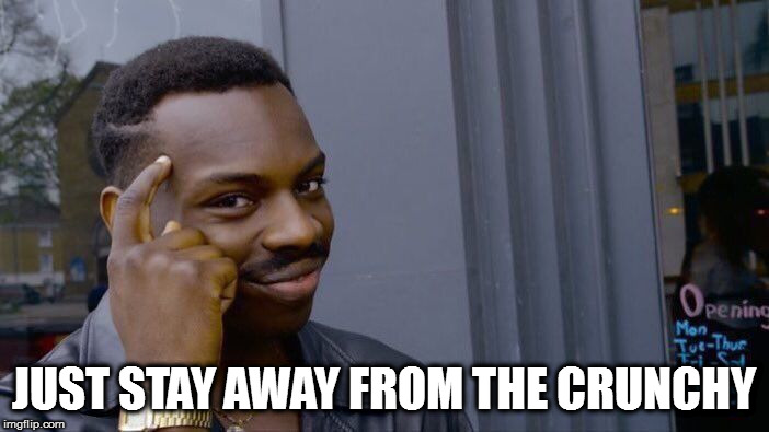 Roll Safe Think About It Meme | JUST STAY AWAY FROM THE CRUNCHY | image tagged in memes,roll safe think about it | made w/ Imgflip meme maker