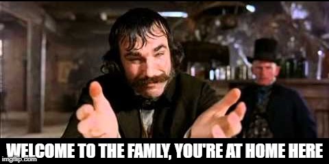 WELCOME TO THE FAMLY, YOU'RE AT HOME HERE | made w/ Imgflip meme maker