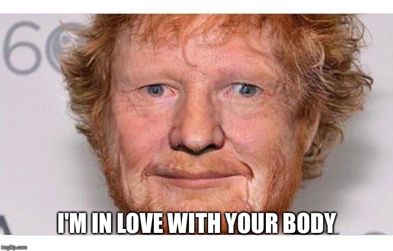 ED SHEERAN | I'M IN LOVE WITH YOUR BODY | image tagged in ed sheeran,heart,pump | made w/ Imgflip meme maker
