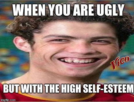 WHEN YOU ARE UGLY; BUT WITH THE HIGH SELF-ESTEEM | made w/ Imgflip meme maker