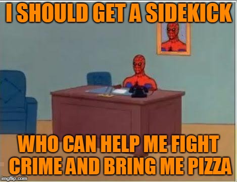 Spiderman Computer Desk Meme | I SHOULD GET A SIDEKICK WHO CAN HELP ME FIGHT CRIME AND BRING ME PIZZA | image tagged in memes,spiderman computer desk,spiderman | made w/ Imgflip meme maker
