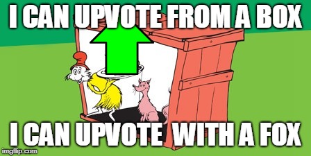 I CAN UPVOTE FROM A BOX I CAN UPVOTE  WITH A FOX | made w/ Imgflip meme maker