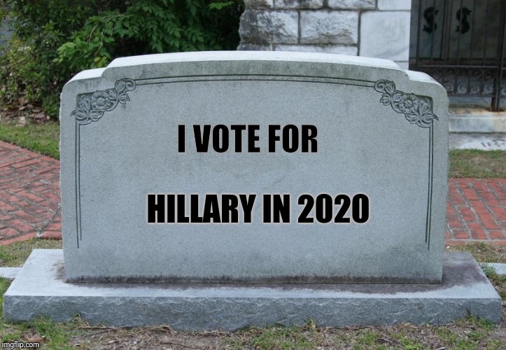 Blank Tombstone | I VOTE FOR HILLARY IN 2020 | image tagged in blank tombstone | made w/ Imgflip meme maker