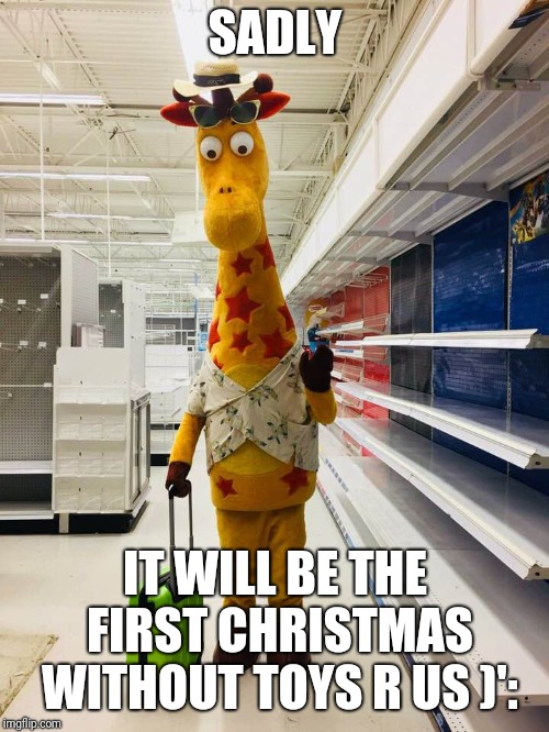 Bitter Geoffrey | SADLY IT WILL BE THE FIRST CHRISTMAS WITHOUT TOYS R US )': | image tagged in bitter geoffrey | made w/ Imgflip meme maker