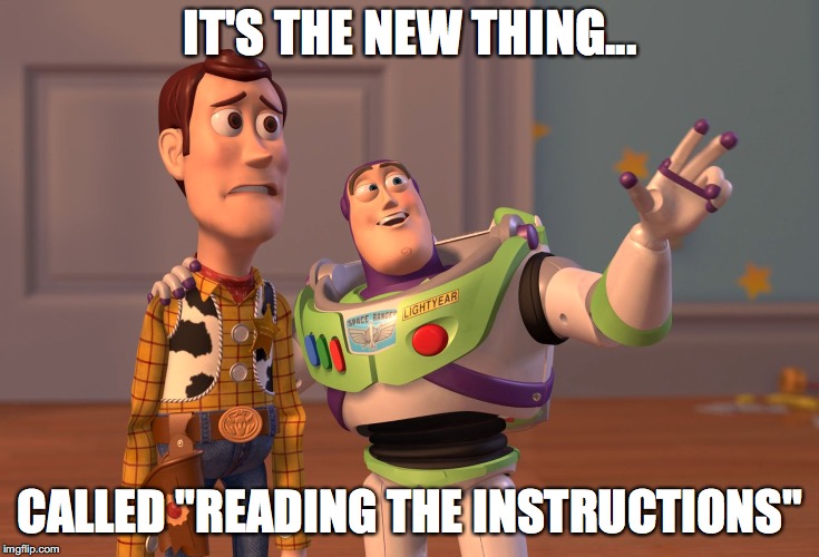X, X Everywhere | IT'S THE NEW THING... CALLED "READING THE INSTRUCTIONS" | image tagged in memes,x x everywhere | made w/ Imgflip meme maker
