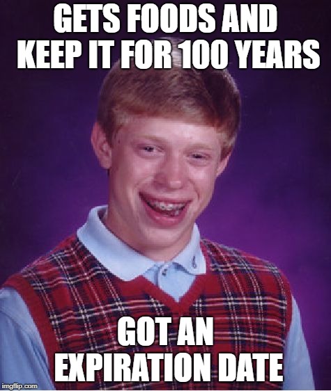 Bad Luck Brian Meme | GETS FOODS AND KEEP IT FOR 100 YEARS; GOT AN EXPIRATION DATE | image tagged in memes,bad luck brian | made w/ Imgflip meme maker