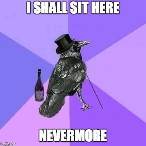 Rich Raven Meme | I SHALL SIT HERE NEVERMORE | image tagged in memes,rich raven | made w/ Imgflip meme maker