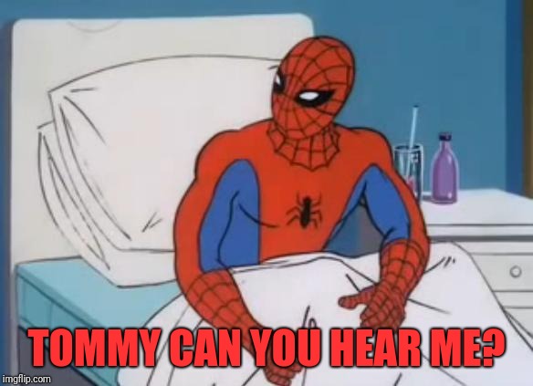 Spiderman Cancer 2 | TOMMY CAN YOU HEAR ME? | image tagged in spiderman cancer 2 | made w/ Imgflip meme maker