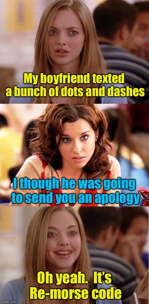 Blonde Pun | My boyfriend texted a bunch of dots and dashes; I though he was going to send you an apology; Oh yeah.  It’s Re-morse code | image tagged in blonde pun | made w/ Imgflip meme maker