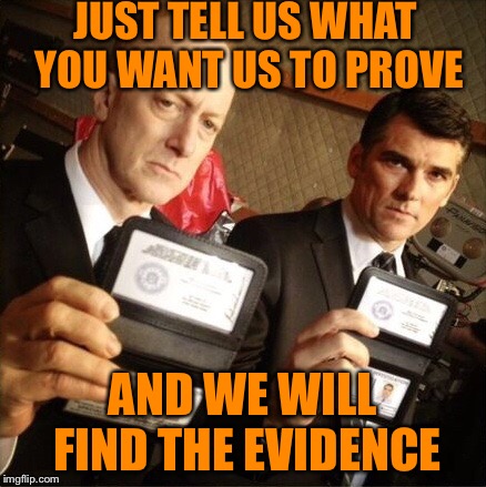 FBI | JUST TELL US WHAT YOU WANT US TO PROVE; AND WE WILL FIND THE EVIDENCE | image tagged in fbi | made w/ Imgflip meme maker
