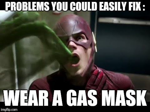 The Flash and The Mist | PROBLEMS YOU COULD EASILY FIX :; WEAR A GAS MASK | image tagged in funny,the flash,gas mask,problems,dying | made w/ Imgflip meme maker