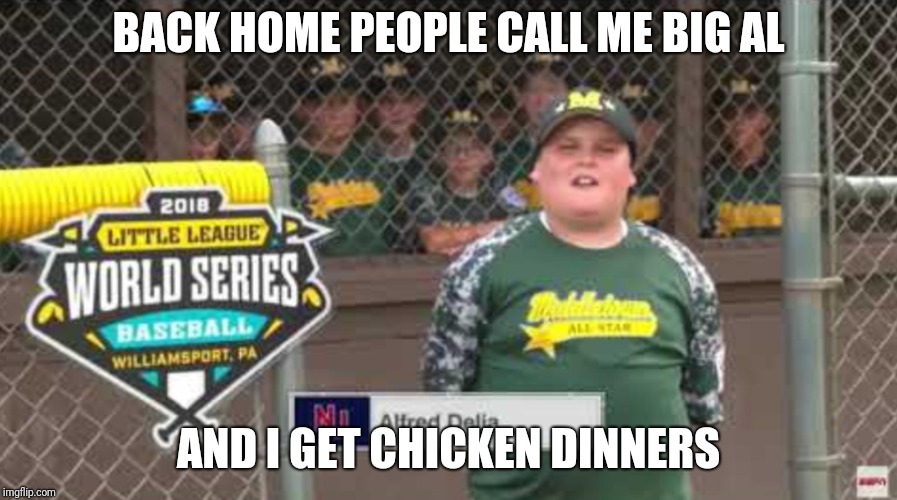 Big Al | BACK HOME PEOPLE CALL ME BIG AL; AND I GET CHICKEN DINNERS | image tagged in big al | made w/ Imgflip meme maker