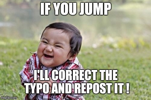 Evil Toddler Meme | IF YOU JUMP I'LL CORRECT THE TYPO AND REPOST IT ! | image tagged in memes,evil toddler | made w/ Imgflip meme maker