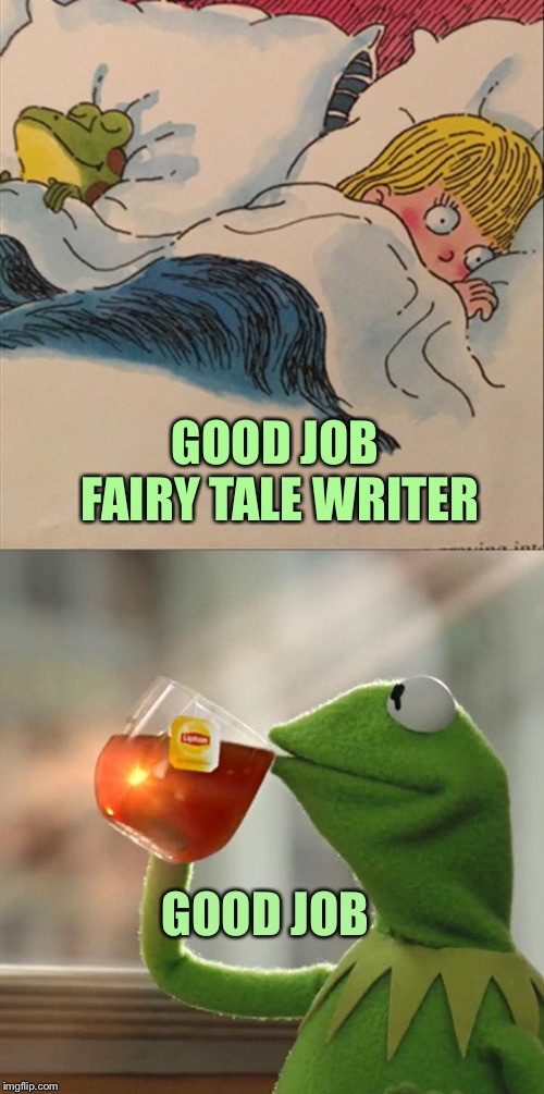 A kiss is just a kiss... | GOOD JOB FAIRY TALE WRITER; GOOD JOB | image tagged in kermit the frog,kiss,memes,funny | made w/ Imgflip meme maker