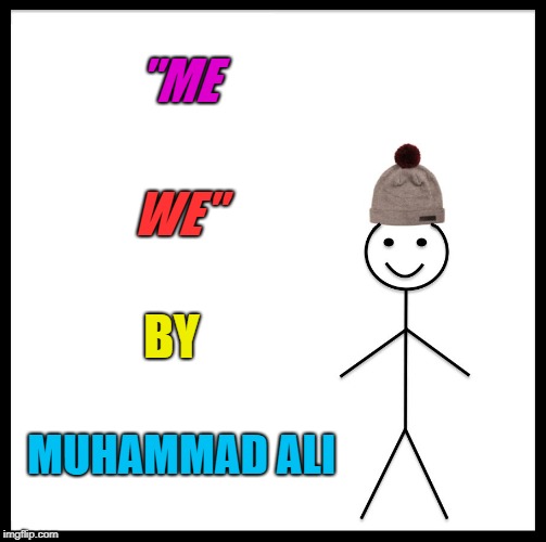 Be Like Bill Meme | "ME; WE"; BY; MUHAMMAD ALI | image tagged in memes,be like bill | made w/ Imgflip meme maker