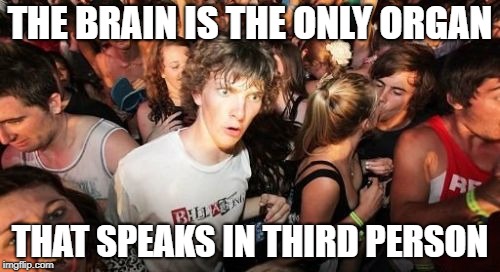 Sudden Clarity Clarence Meme | THE BRAIN IS THE ONLY ORGAN; THAT SPEAKS IN THIRD PERSON | image tagged in memes,sudden clarity clarence | made w/ Imgflip meme maker