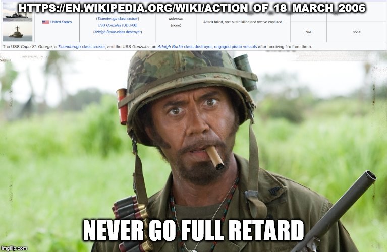 Rule #1 of piracy; don't attack the US Navy | HTTPS://EN.WIKIPEDIA.ORG/WIKI/ACTION_OF_18_MARCH_2006; NEVER GO FULL RETARD | image tagged in memes,us navy,never go full retard,somalia | made w/ Imgflip meme maker