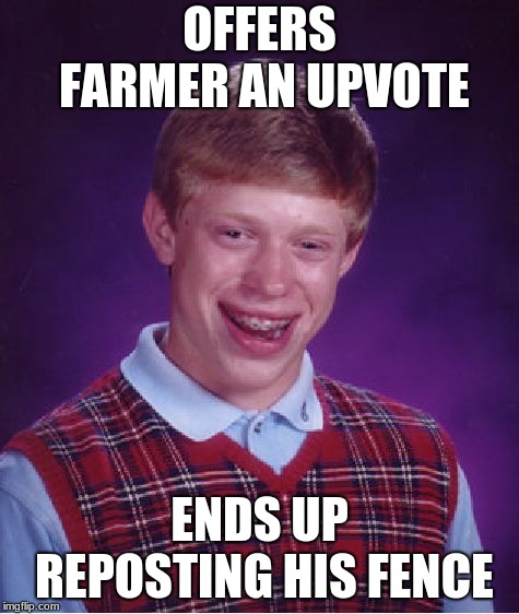 Bad Luck Brian Meme | OFFERS FARMER AN UPVOTE ENDS UP REPOSTING HIS FENCE | image tagged in memes,bad luck brian | made w/ Imgflip meme maker