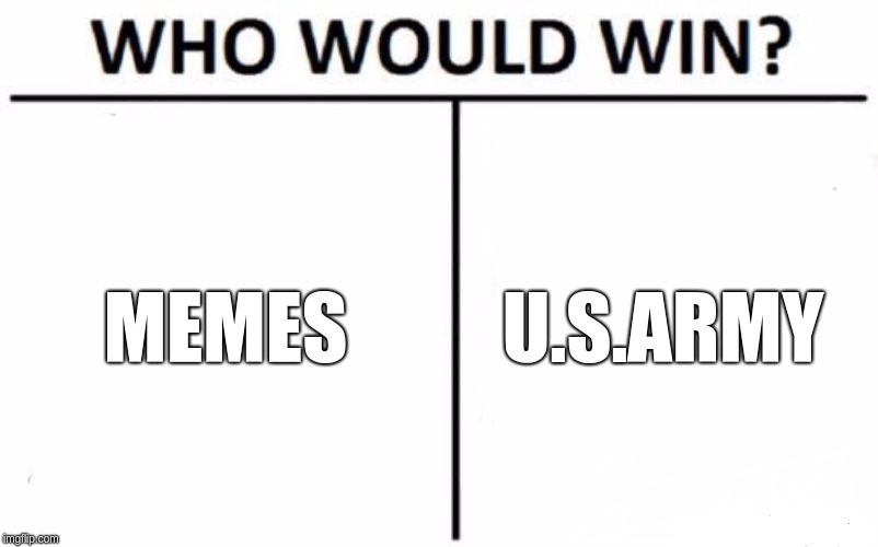 Who Would Win? | MEMES; U.S.ARMY | image tagged in memes,who would win | made w/ Imgflip meme maker