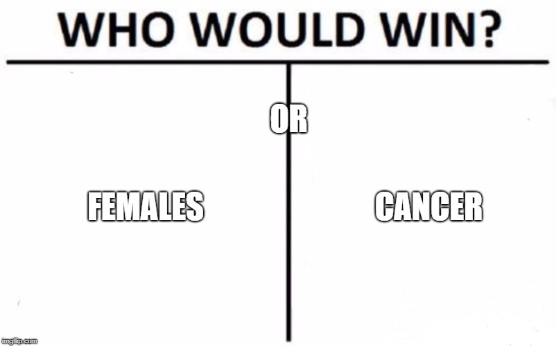 would you rather have your child to have feminism or cancer | FEMALES; CANCER; OR | image tagged in memes,who would win | made w/ Imgflip meme maker