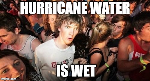 Sudden Clarity Clarence Meme | HURRICANE WATER; IS WET | image tagged in memes,sudden clarity clarence,hurricane florence,water,donald trump | made w/ Imgflip meme maker