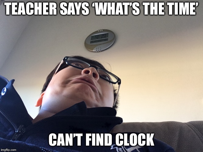 What’s the flippin’ time????????? | TEACHER SAYS ‘WHAT’S THE TIME’; CAN’T FIND CLOCK | image tagged in flipping off | made w/ Imgflip meme maker