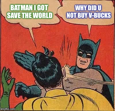 Batman Slapping Robin | BATMAN I GOT SAVE THE WORLD; WHY DID U NOT BUY V-BUCKS | image tagged in memes,batman slapping robin | made w/ Imgflip meme maker