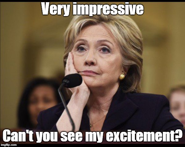 Bored Hiliary | Very impressive; Can't you see my excitement? | image tagged in bored hillary,boredom,bored,memes | made w/ Imgflip meme maker