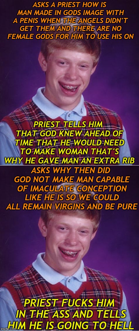ASKS A PRIEST HOW IS MAN MADE IN GODS IMAGE WITH A P**IS WHEN THE ANGELS DIDN'T GET THEM AND THERE ARE NO FEMALE GODS FOR HIM TO USE HIS ON  | made w/ Imgflip meme maker
