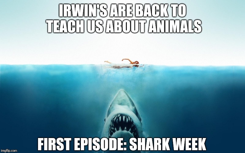 Do Not Feed the Animals | IRWIN'S ARE BACK TO TEACH US ABOUT ANIMALS; FIRST EPISODE: SHARK WEEK | image tagged in jaws,shark week,animals,steve irwin,memes,funny memes | made w/ Imgflip meme maker