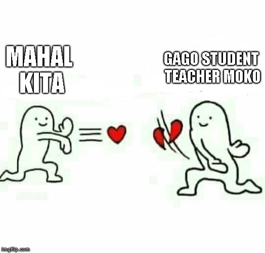 Heart Rejection | MAHAL KITA; GAGO STUDENT TEACHER MOKO | image tagged in heart rejection | made w/ Imgflip meme maker