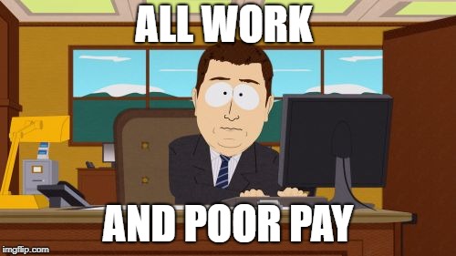 Aaaaand Its Gone Meme |  ALL WORK; AND POOR PAY | image tagged in memes,aaaaand its gone | made w/ Imgflip meme maker
