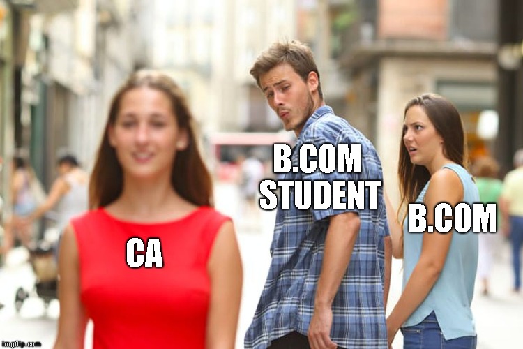 Distracted Boyfriend Meme | B.COM STUDENT; B.COM; CA | image tagged in memes,distracted boyfriend | made w/ Imgflip meme maker