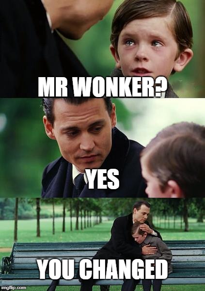 Finding Neverland Meme |  MR WONKER? YES; YOU CHANGED | image tagged in memes,finding neverland | made w/ Imgflip meme maker