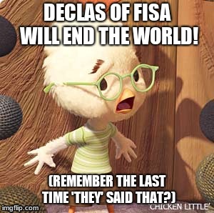 chicken little | DECLAS OF FISA WILL END THE WORLD! (REMEMBER THE LAST TIME 'THEY' SAID THAT?) | image tagged in chicken little | made w/ Imgflip meme maker
