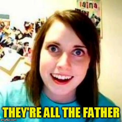 THEY'RE ALL THE FATHER | made w/ Imgflip meme maker