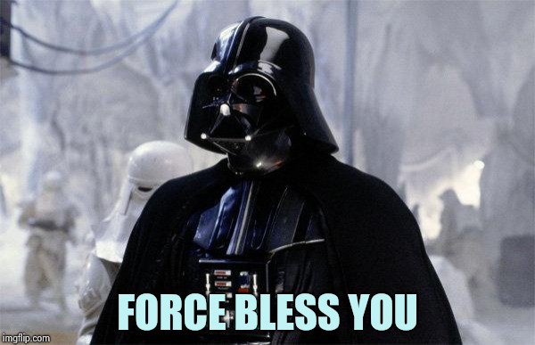 Darth Vader | FORCE BLESS YOU | image tagged in darth vader | made w/ Imgflip meme maker