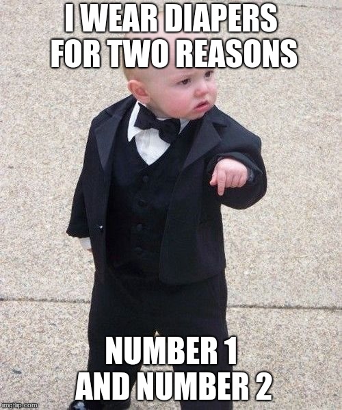 This is why I wear diapers. | I WEAR DIAPERS FOR TWO REASONS; NUMBER 1 AND NUMBER 2 | image tagged in memes,baby godfather,deathmeme89 | made w/ Imgflip meme maker