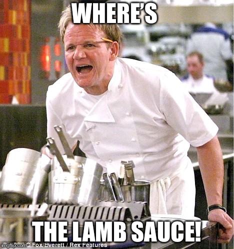Chef Gordon Ramsay | WHERE’S; THE LAMB SAUCE! | image tagged in memes,chef gordon ramsay | made w/ Imgflip meme maker