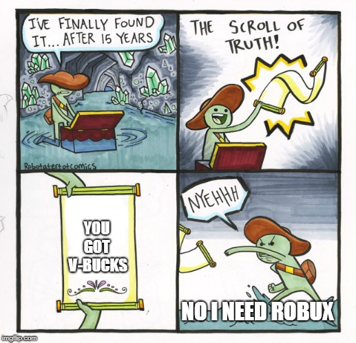 The Scroll Of Truth | YOU GOT  V-BUCKS; NO I NEED ROBUX | image tagged in memes,the scroll of truth | made w/ Imgflip meme maker