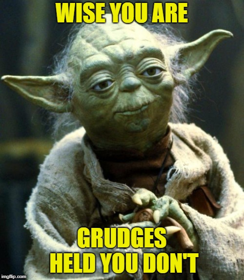 Star Wars Yoda Meme | WISE YOU ARE GRUDGES HELD YOU DON'T | image tagged in memes,star wars yoda | made w/ Imgflip meme maker
