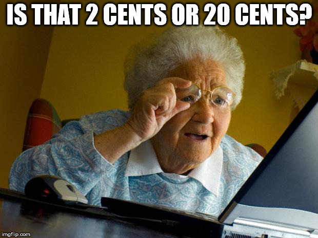 Old lady at computer finds the Internet | IS THAT 2 CENTS OR 20 CENTS? | image tagged in old lady at computer finds the internet | made w/ Imgflip meme maker