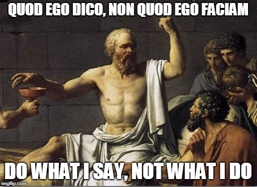 Father of Modern Philosophy  | QUOD EGO DICO, NON QUOD EGO FACIAM; DO WHAT I SAY, NOT WHAT I DO | image tagged in dads | made w/ Imgflip meme maker