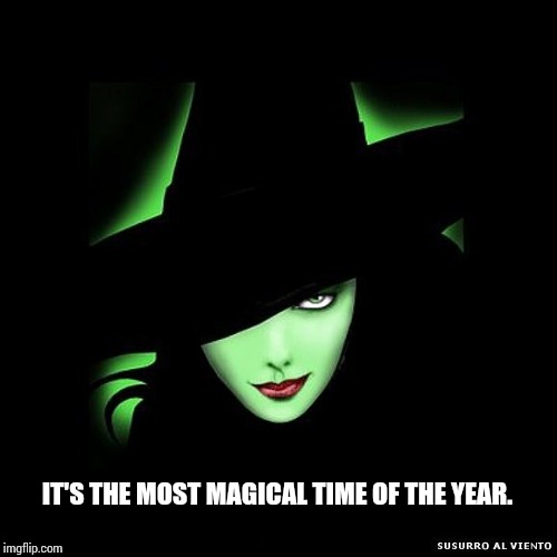 It's The Most Magical Time Of The Year! | IT'S THE MOST MAGICAL TIME OF THE YEAR. | image tagged in halloween,magic,magical,memes,meme,witchcraft | made w/ Imgflip meme maker