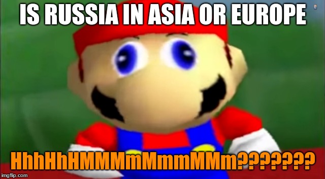 questioning mario | IS RUSSIA IN ASIA OR EUROPE; HhhHhHMMMmMmmMMm??????? | image tagged in smg4 | made w/ Imgflip meme maker