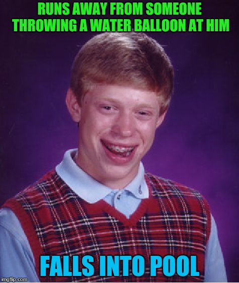 Bad Luck Brian | RUNS AWAY FROM SOMEONE THROWING A WATER BALLOON AT HIM; FALLS INTO POOL | image tagged in memes,bad luck brian | made w/ Imgflip meme maker