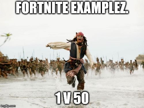 Jack Sparrow Being Chased Meme | FORTNITE EXAMPLEZ. 1 V 50 | image tagged in memes,jack sparrow being chased | made w/ Imgflip meme maker