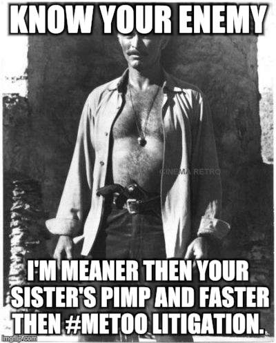 Lee VanCleef Showdown | KNOW YOUR ENEMY; I'M MEANER THEN YOUR SISTER'S PIMP AND FASTER THEN #METOO LITIGATION. | image tagged in memes,showdown,guns,westerns | made w/ Imgflip meme maker