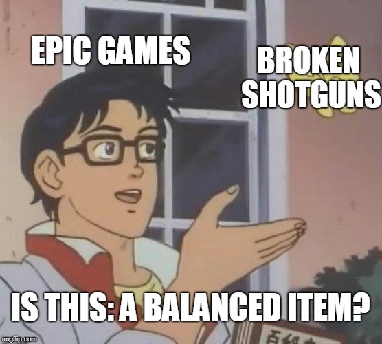 Is This A Pigeon Meme | EPIC GAMES; BROKEN SHOTGUNS; IS THIS: A BALANCED ITEM? | image tagged in memes,is this a pigeon | made w/ Imgflip meme maker